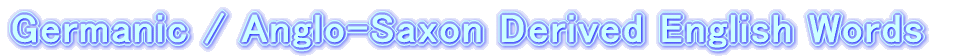 Germanic / Anglo-Saxon Derived English Words